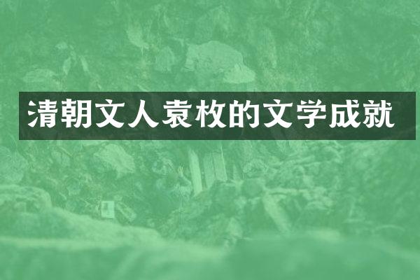 清朝文人袁枚的文学成就