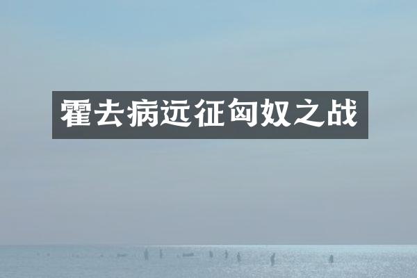 霍去病远征匈奴之战