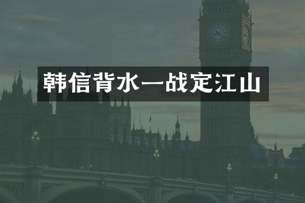 韩信背水一战定江山