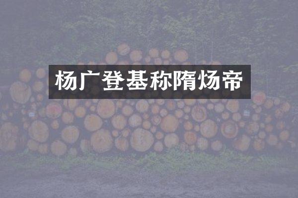 杨广登基称隋炀帝