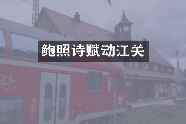 鲍照诗赋动江关