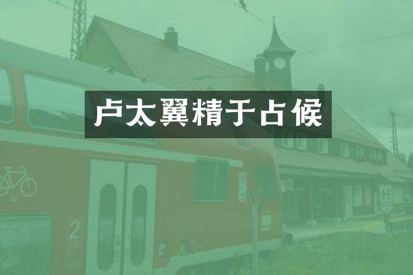 卢太翼精于占候
