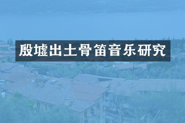 殷墟出土骨笛音乐研究