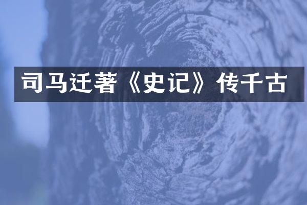 司马迁著《史记》传千古