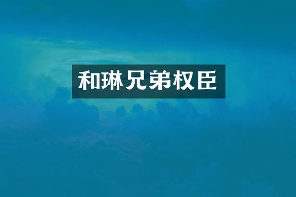 和琳兄弟权臣