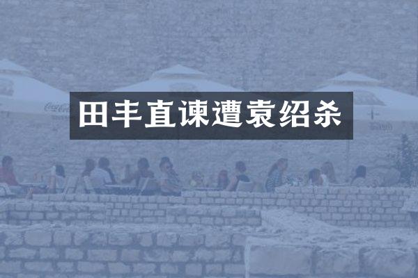 田丰直谏遭袁绍杀
