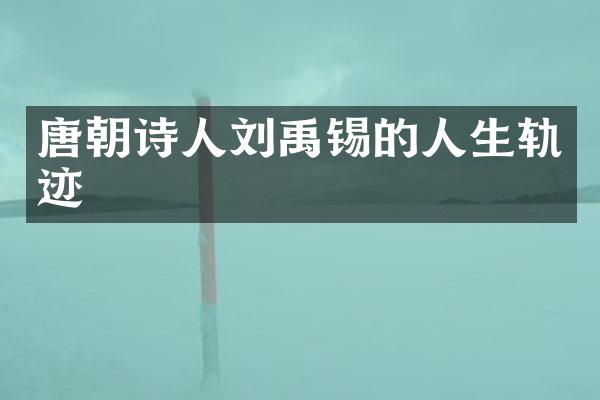唐朝诗人刘禹锡的人生轨迹