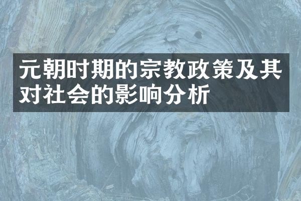 元朝时期的宗教政策及其对社会的影响分析