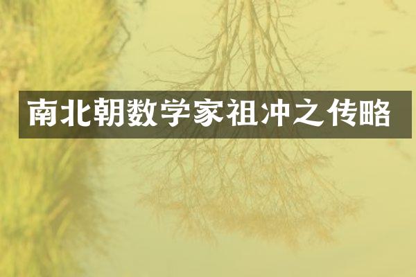 南北朝数学家祖冲之传略