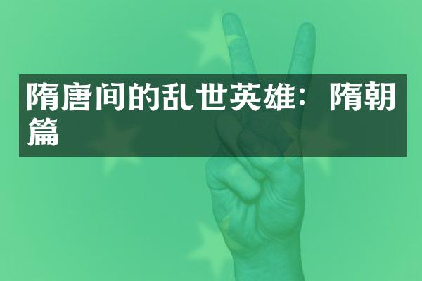 隋唐间的乱世英雄：隋朝篇