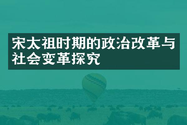 宋太祖时期的政治改革与社会变革探究