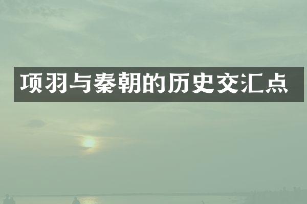 项羽与秦朝的历史交汇点