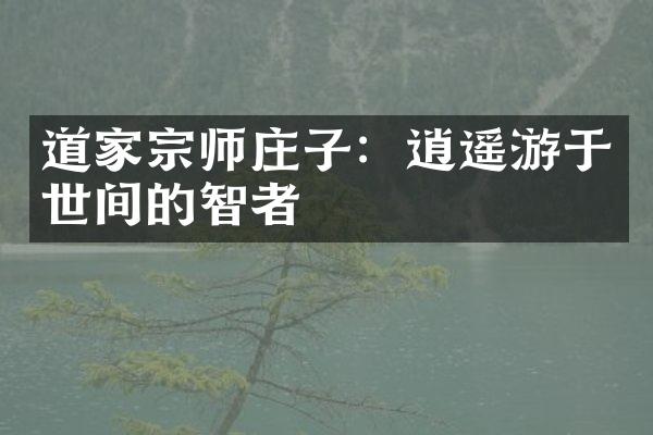 道家宗师庄子：逍遥游于世间的智者