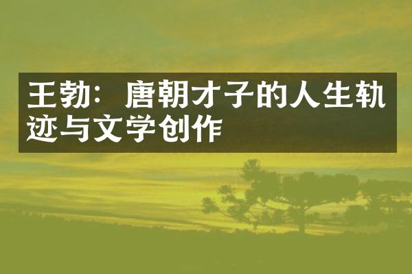 王勃：唐朝才子的人生轨迹与文学创作