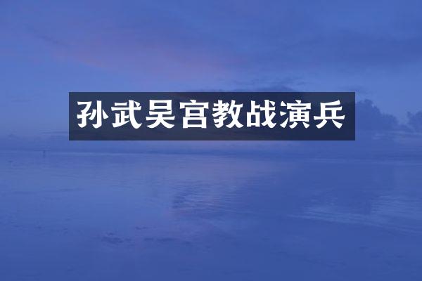 孙武吴宫教战演兵