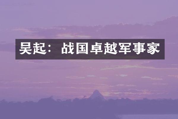 吴起：战国卓越军事家