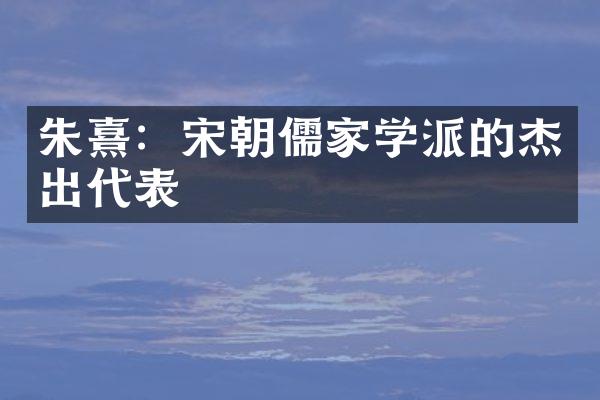 朱熹：宋朝儒家学派的杰出代表