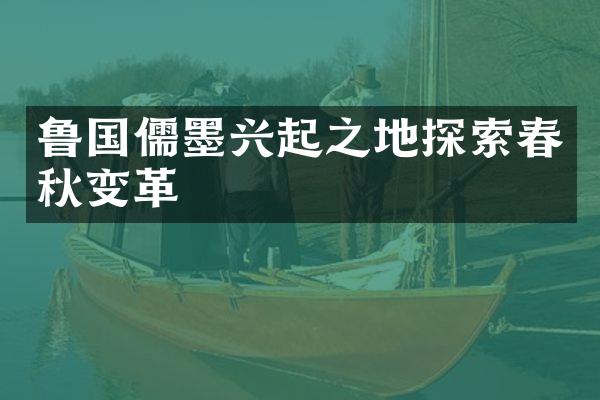 鲁国儒墨兴起之地探索春秋变革