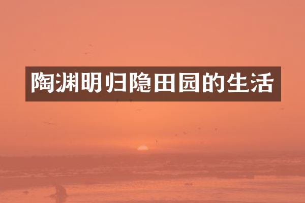 陶渊明归隐田园的生活