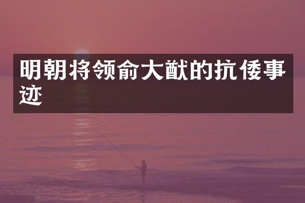 明朝将领俞大猷的抗倭事迹