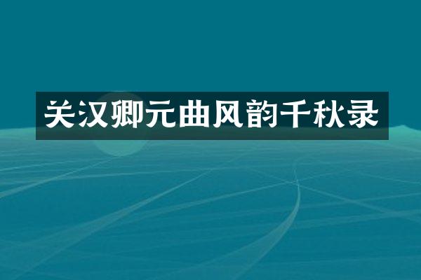 关汉卿元曲风韵千秋录