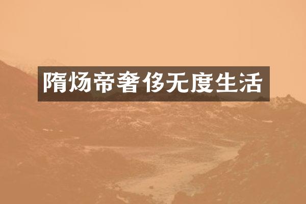 隋炀帝奢侈无度生活