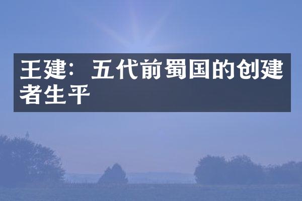 王建：五代前蜀国的创建者生平