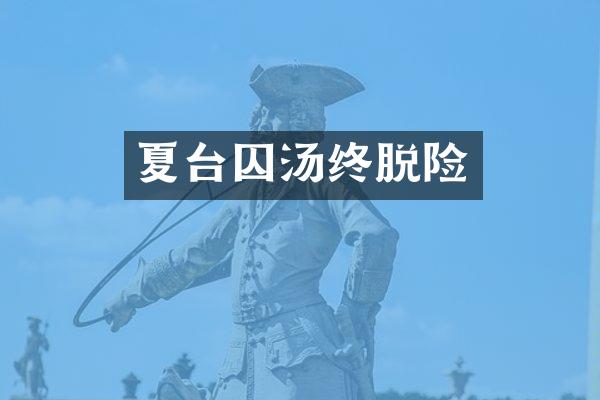 夏台囚汤终脱险