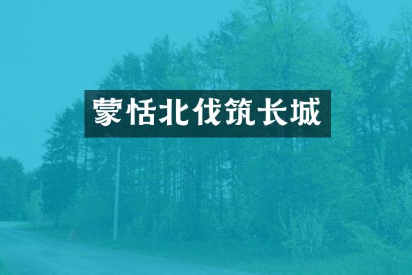 蒙恬北伐筑长城
