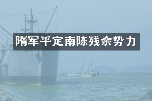 隋军平定南陈残余势力
