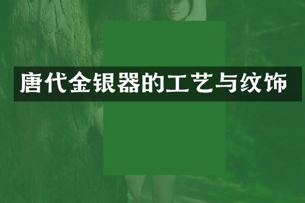唐代金银器的工艺与纹饰
