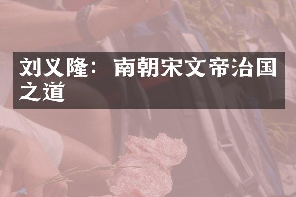 刘义隆：南朝宋文帝治国之道