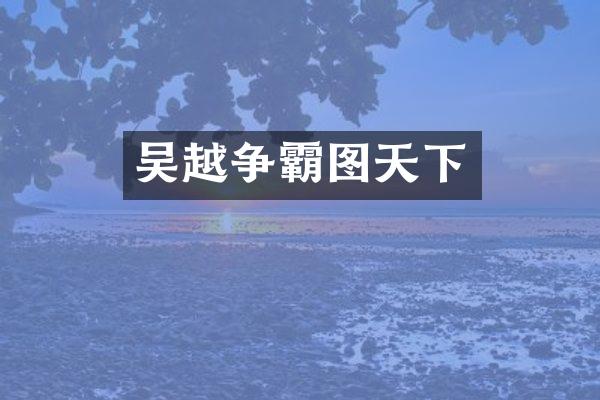 吴越争霸图天下