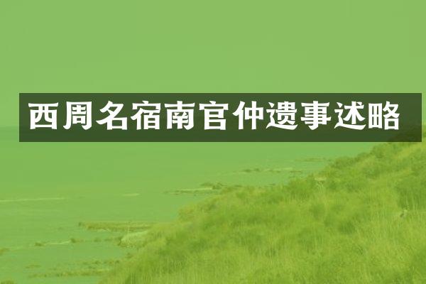 西周名宿南官仲遗事述略