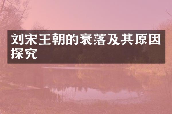 刘宋王朝的衰落及其原因探究