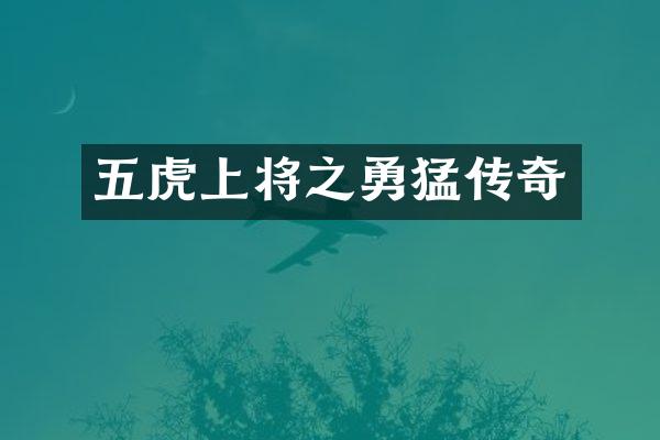 五虎上将之勇猛传奇