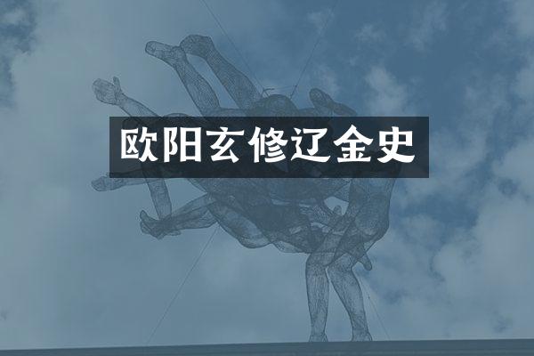 欧阳玄修辽金史
