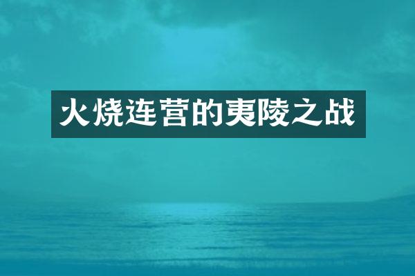 火烧连营的夷陵之战