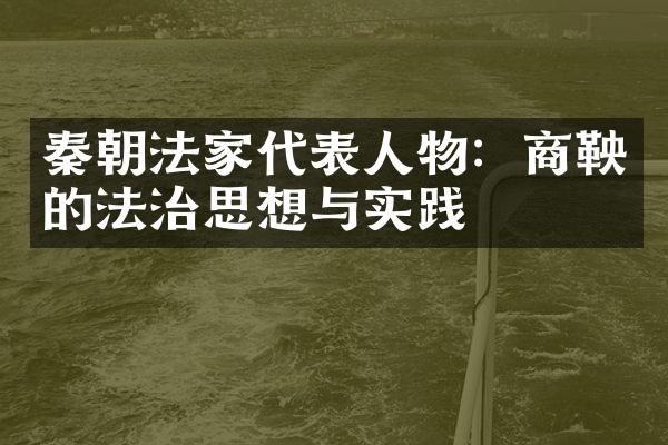 秦朝法家代表人物：商鞅的法治思想与实践