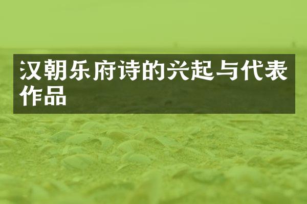 汉朝乐府诗的兴起与代表作品
