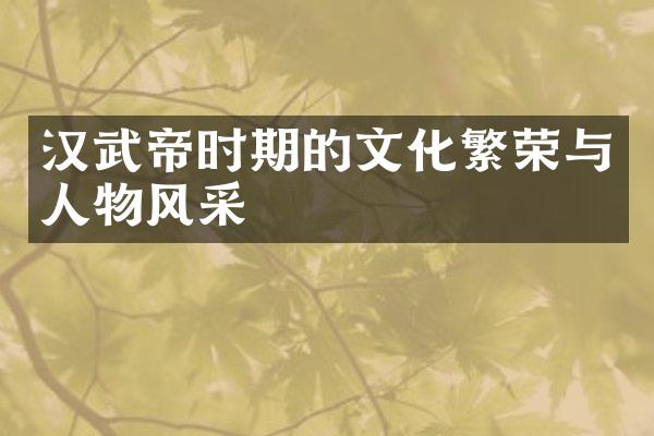 汉武帝时期的文化繁荣与人物风采