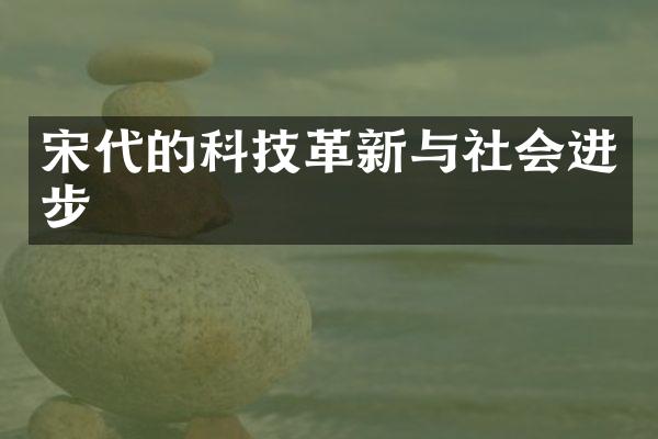 宋代的科技革新与社会进步