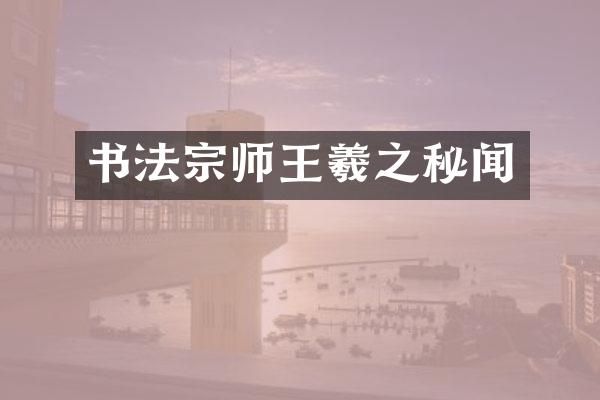 书法宗师王羲之秘闻