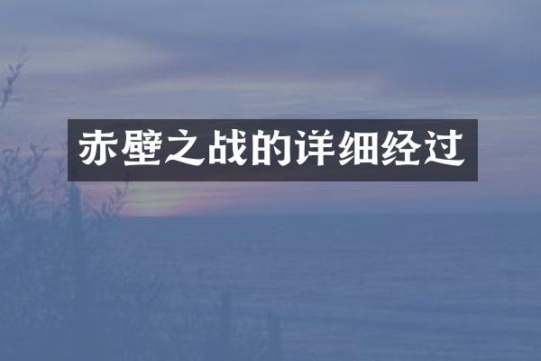 赤壁之战的详细经过