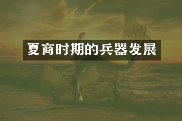 夏商时期的兵器发展