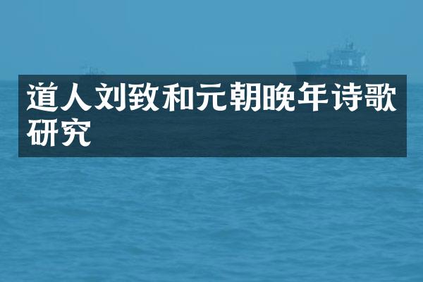 道人刘致和元朝晚年诗歌研究