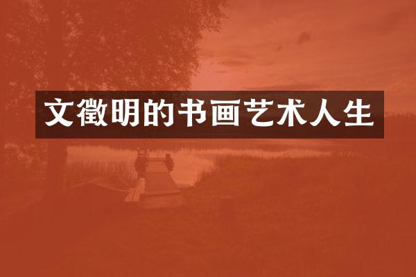 文徵明的书画艺术人生