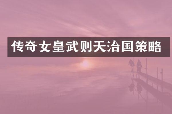 传奇女皇武则天治国策略